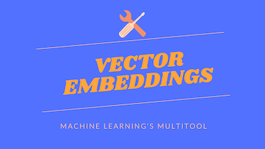Machine Learning's Most Useful Multitool: Embeddings