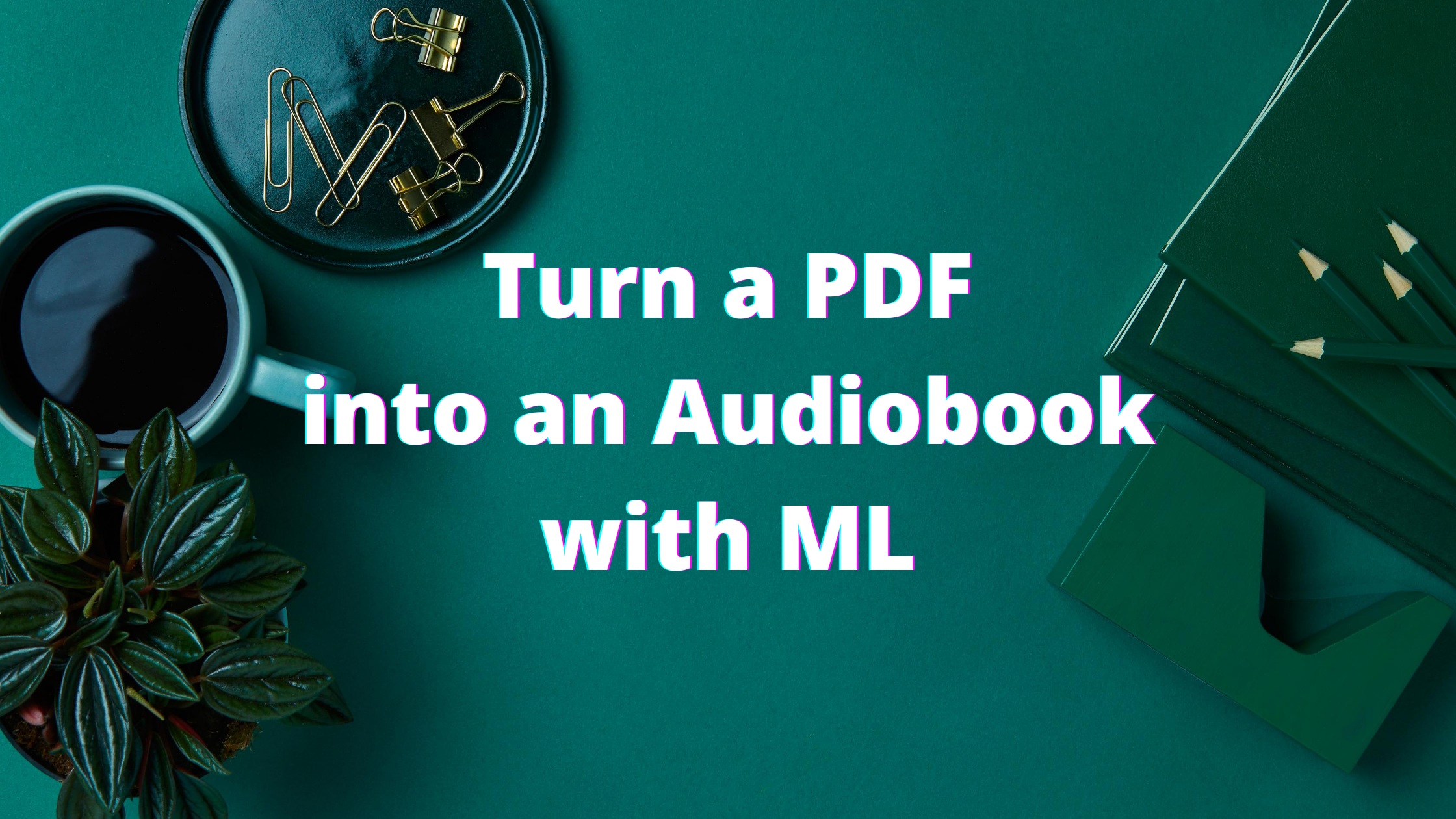 Convert PDFs to Audiobooks with Machine Learning